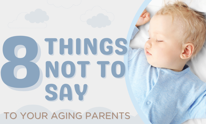 8 things not to say to your aging parents